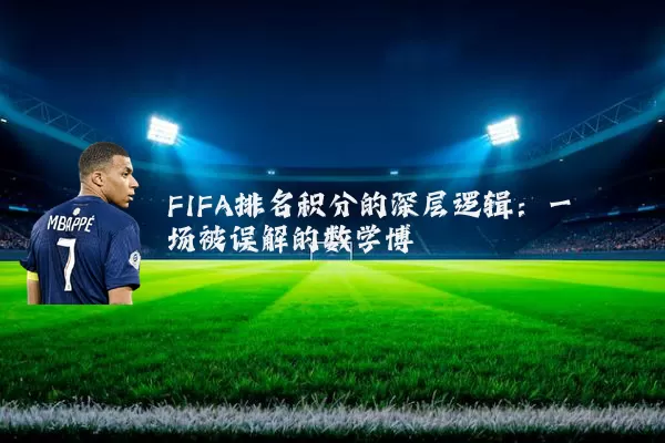 FIFA排名积分的深层逻辑：一场被误解的数学博弈