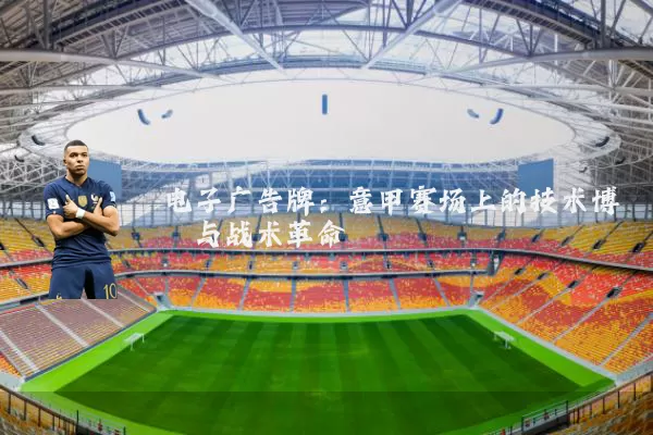 电子广告牌：意甲赛场上的技术博弈与战术革命