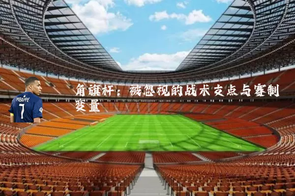 角旗杆：被忽视的战术支点与赛制变量