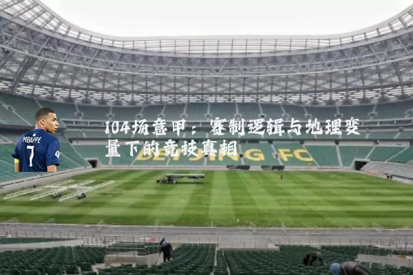 104场意甲:赛制逻辑与地理变量下的竞技真相
