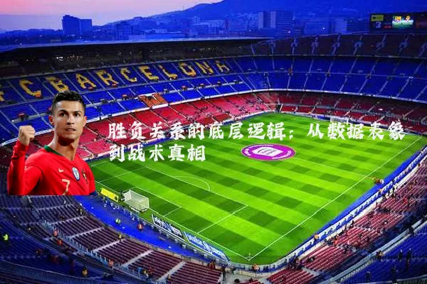 胜负关系的底层逻辑：从数据表象到战术真相