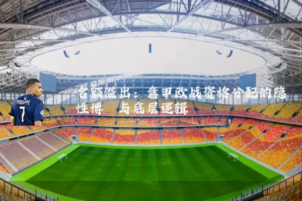 名额溢出：意甲欧战资格分配的隐性博弈与底层逻辑