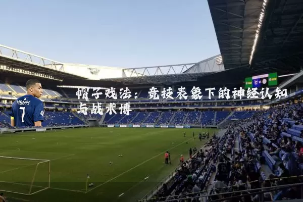 帽子戏法:竞技表象下的神经认知与战术博弈