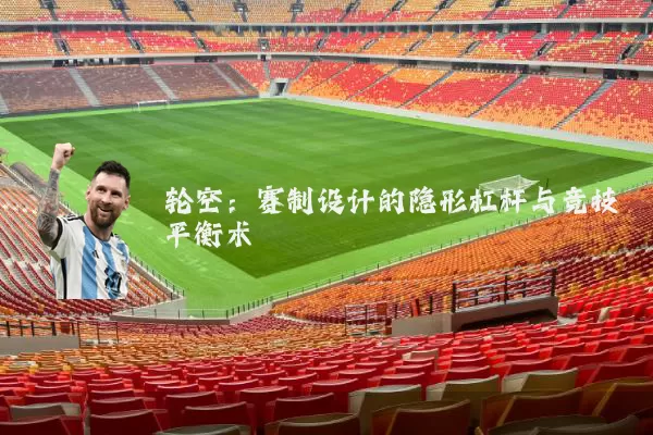 轮空：赛制设计的隐形杠杆与竞技平衡术