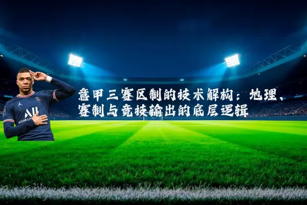 意甲三赛区制的技术解构:地理、赛制与竞技输出的底层逻辑