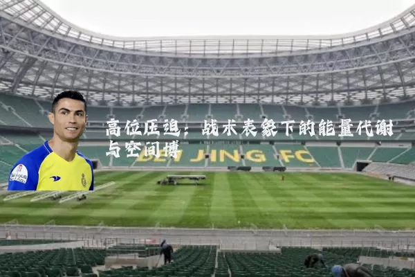 高位压迫：战术表象下的能量代谢与空间博弈